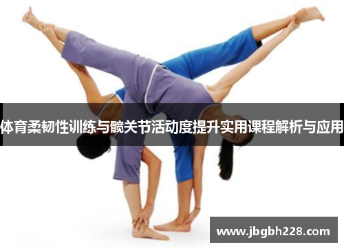 体育柔韧性训练与髋关节活动度提升实用课程解析与应用